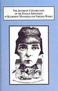 The Aesthetic Construction of the Female Grotesque in Katherine Mansfield and Virginia Woolf (Hardcover)