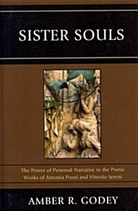 Sister Souls: The Power of Personal Narrative in the Poetic Works of Antonia Pozzi and Vittorio Serini (Hardcover)