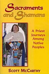Sacraments and Shamans: A Priest Journeys Among Native Peoples (Paperback)