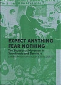Expect Anything, Fear Nothing: The Situationist Movement in Scandinavia and Elsewhere (Paperback)