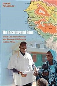 The Enculturated Gene: Sickle Cell Health Politics and Biological Difference in West Africa (Paperback)