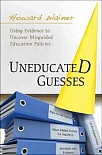 Uneducated Guesses: Using Evidence to Uncover Misguided Education Policies (Hardcover)
