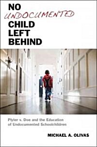 No Undocumented Child Left Behind: Plyler V. Doe and the Education of Undocumented Schoolchildren (Hardcover)