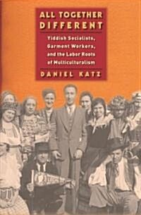 All Together Different: Yiddish Socialists, Garment Workers, and the Labor Roots of Multiculturalism (Hardcover)