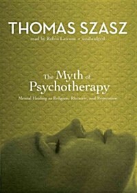 The Myth of Psychotherapy Lib/E: Mental Healing as Religion, Rhetoric, and Repression (Audio CD)
