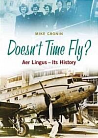 Doesnt Time Fly?: Aer Lingus - Its History (Hardcover)