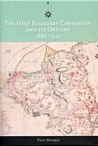 The Irish Boundary Commission and Its Origins 1886-1925 (Paperback)