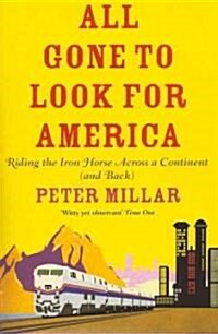 All Gone to Look for America : Riding the Iron Horse Across a Continent (and Back) (Paperback)