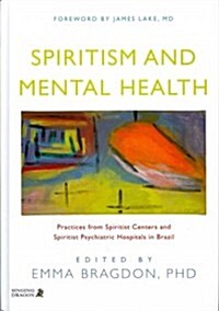Spiritism and Mental Health : Practices from Spiritist Centers and Spiritist Psychiatric Hospitals in Brazil (Hardcover)