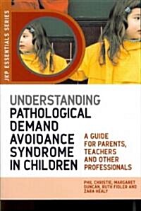 Understanding Pathological Demand Avoidance Syndrome in Children : A Guide for Parents, Teachers and Other Professionals (Paperback)