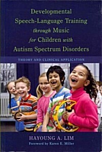 Developmental Speech-language Training Through Music for Children with Autism Spectrum Disorders : Theory and Clinical Application (Paperback)