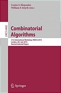 Combinatorial Algorithms: 21st International Workshop, Iwoca 2010, London, UK, July 26-28, 2010, Revised Selected Papers (Paperback, 2011)