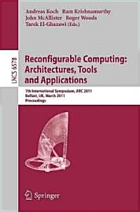 Reconfigurable Computing: Architectures, Tools and Applications: 7th International Symposium, ARC 2011, Belfast, Uk, March 23-25, 2011, Proceedings (Paperback)