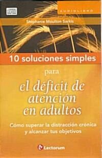 10 Soluciones Simples Para el Deficit de Atencion en Adultos: Como Superar la Distraccion Cronica y Alcanzar Tus Objetivos (Audio CD)