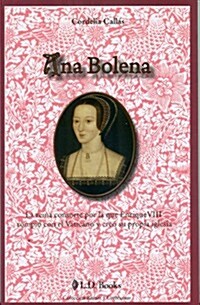 Ana Bolena: La Reina Consorte Por la Que Enrique VIII Rompio Con el Vaticano y Creo su Propia Iglesia                                                  (Paperback)