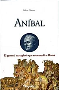 Anibal: El General Cartagines Que Estremecio A Roma (Paperback)