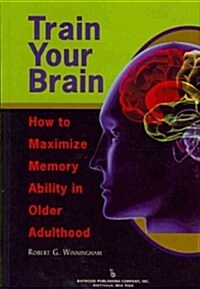 Train Your Brain: How to Maximize Memory Ability in Older Adulthood (Paperback)