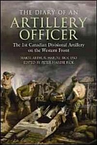 The Diary of an Artillery Officer: The 1st Canadian Divisional Artillery on the Western Front (Paperback)