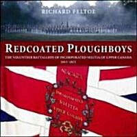 Redcoated Ploughboys: The Volunteer Battalion of Incorporated Militia of Upper Canada, 1813-1815 (Paperback)