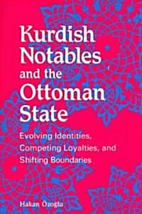 Kurdish Notables and the Ottoman State: Evolving Identities, Competing Loyalties, and Shifting Boundaries (Hardcover)