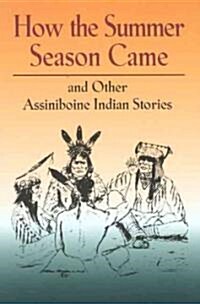 How the Summer Season Came: And Other Assiniboine Indian Stories (Paperback)