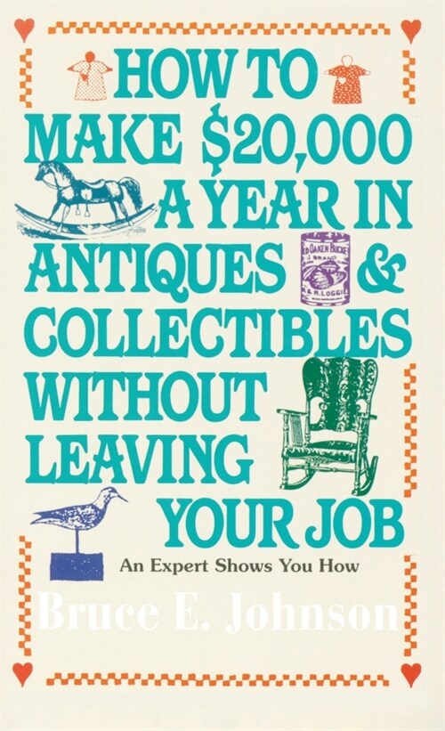 How to Make $20,000 a Year in Antiques and Collectibles Without Leaving Your Job: How to Make $20,000 a Year in Antiques and Collectibles Without Leav (Mass Market Paperback)