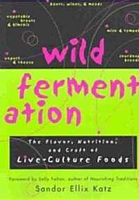 Wild Fermentation: The Flavor, Nutrition, and Craft of Live-Culture Foods (Paperback)