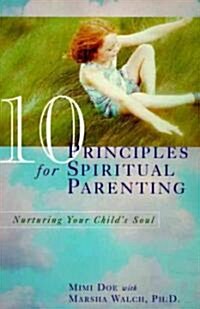 10 Principles for Spiritual Parenting: Nurturing Your Childs Soul (Paperback)