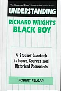 Understanding Richard Wrights Black Boy: A Student Casebook to Issues, Sources, and Historical Documents (Hardcover)