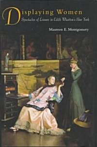 Displaying Women : Spectacles of Leisure in Edith Whartons New York (Paperback)