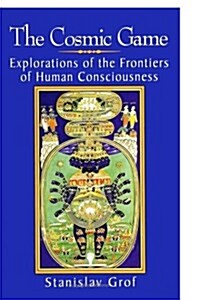 The Cosmic Game: Explorations of the Frontiers of Human Consciousness (Paperback)