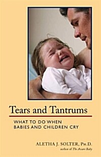 Tears and Tantrums: What to Do When Babies and Children Cry (Paperback)