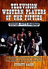 Television Western Players of the Fifties: A Biographical Encyclopedia of All Regular Cast Members in Western Series, 1949-1959 (Paperback)