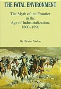 Fatal Environment: The Myth of the Frontier in the Age of Industrialization, 1800-1890 (Paperback)
