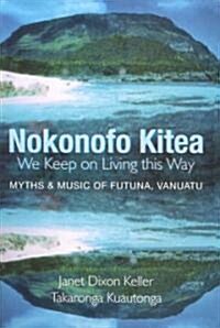 Nokonofo Kitea (We Keep on Living This Way): Myths and Music of Futuna, Vanuatu (Hardcover)