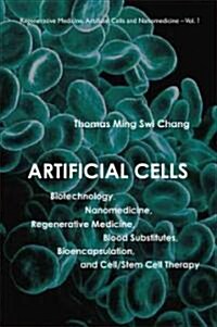 Artificial Cells: Biotechnology, Nanomedicine, Regenerative Medicine, Blood Substitutes, Bioencapsulation, and Cell/Stem Cell Therapy (Hardcover)