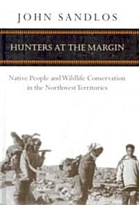 Hunters at the Margin: Native People and Wildlife Conservation in the Northwest Territories (Hardcover)