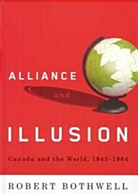Alliance and Illusion: Canada and the World, 1945-1984 (Hardcover)