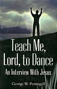 Teach Me, Lord, to Dance: An Interview with Jesus (Paperback)