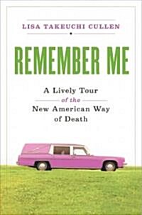Remember Me: A Lively Tour of the New American Way of Death (Paperback)