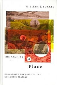 The Archive of Place: Unearthing the Pasts of the Chilcotin Plateau (Hardcover)