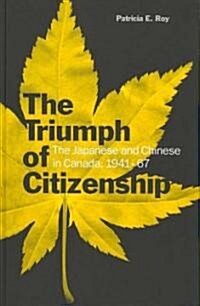 The Triumph of Citizenship: The Japanese and Chinese in Canada, 1941-67 (Hardcover)