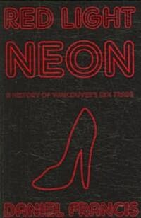 Red Light Neon: A History of Vancouvers Sex Trade (Paperback)