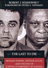 The Last to Die: Ronald Turpin, Arthur Lucas, and the End of Capital Punishment in Canada (Paperback)