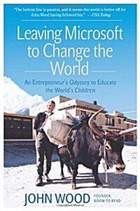 Leaving Microsoft to Change the World: An Entrepreneurs Odyssey to Educate the Worlds Children (Paperback)