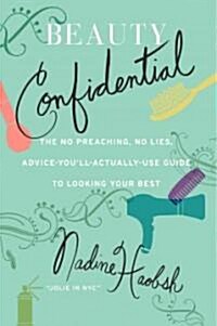 Beauty Confidential: The No Preaching, No Lies, Advice-Youll-Actually-Use Guide to Looking Your Best (Paperback)