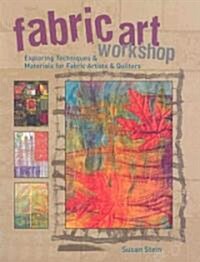 Fabric Art Workshop: Exploring Techniques & Materials for Fabric Artists and Quilters (Paperback)
