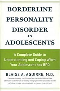 Borderline Personality Disorder in Adolescents: A Complete Guide to Understanding and Coping When Your Adolescent Has BPD (Paperback)