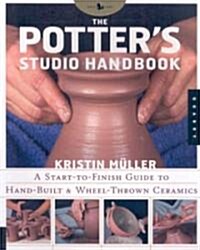 The Potters Studio Handbook: A Start-To-Finish Guide to Hand-Built and Wheel-Thrown Ceramics (Paperback)