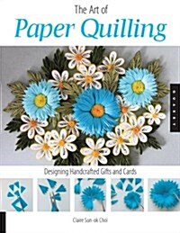 Art of Paper Quilling: Designing Handcrafted Gifts and Cards (Paperback)